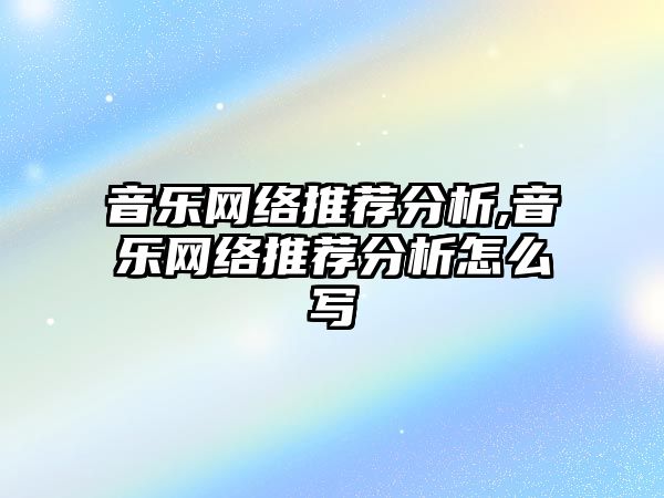 音樂網絡推薦分析,音樂網絡推薦分析怎么寫