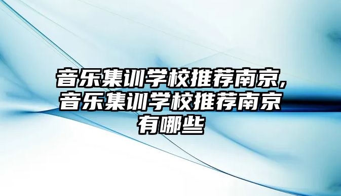 音樂集訓學校推薦南京,音樂集訓學校推薦南京有哪些