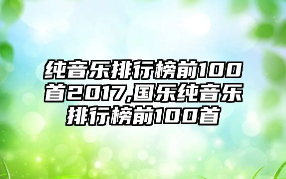 純音樂排行榜前100首2017,國樂純音樂排行榜前100首