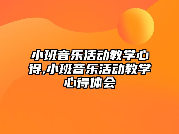 小班音樂活動教學心得,小班音樂活動教學心得體會