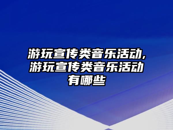 游玩宣傳類音樂活動,游玩宣傳類音樂活動有哪些