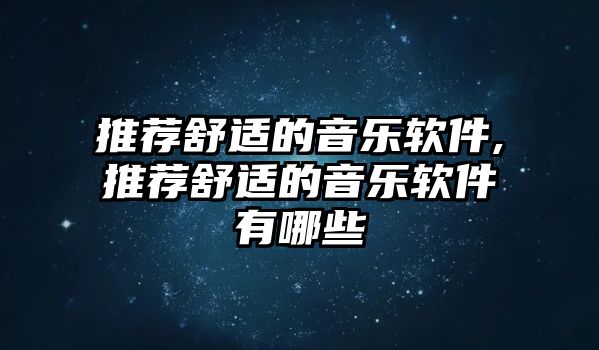 推薦舒適的音樂軟件,推薦舒適的音樂軟件有哪些