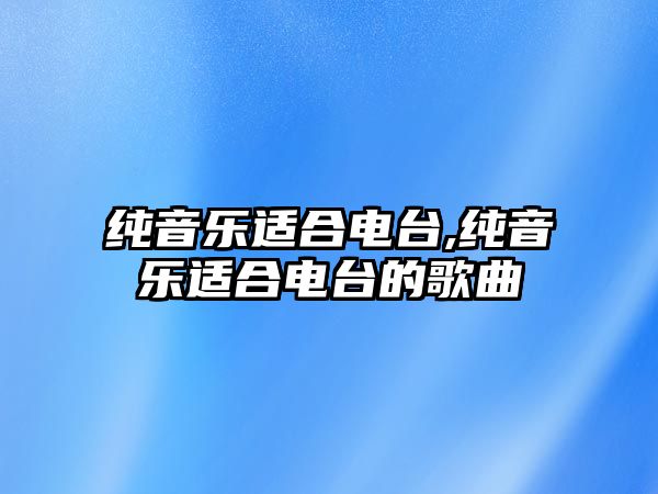 純音樂適合電臺,純音樂適合電臺的歌曲