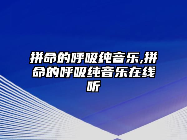 拼命的呼吸純音樂,拼命的呼吸純音樂在線聽