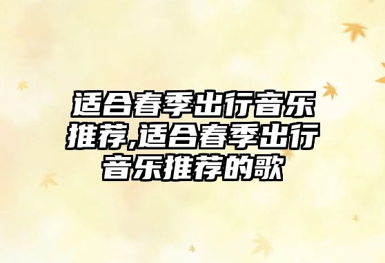 適合春季出行音樂推薦,適合春季出行音樂推薦的歌