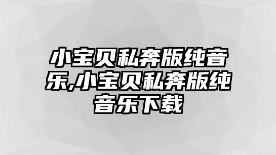 小寶貝私奔版純音樂,小寶貝私奔版純音樂下載