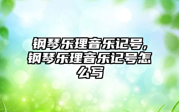 鋼琴樂理音樂記號,鋼琴樂理音樂記號怎么寫