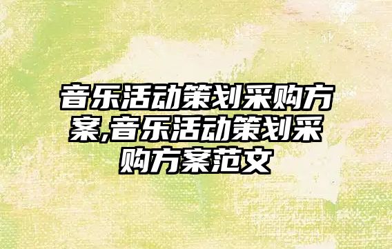 音樂活動策劃采購方案,音樂活動策劃采購方案范文