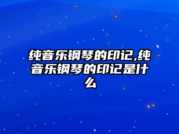 純音樂鋼琴的印記,純音樂鋼琴的印記是什么