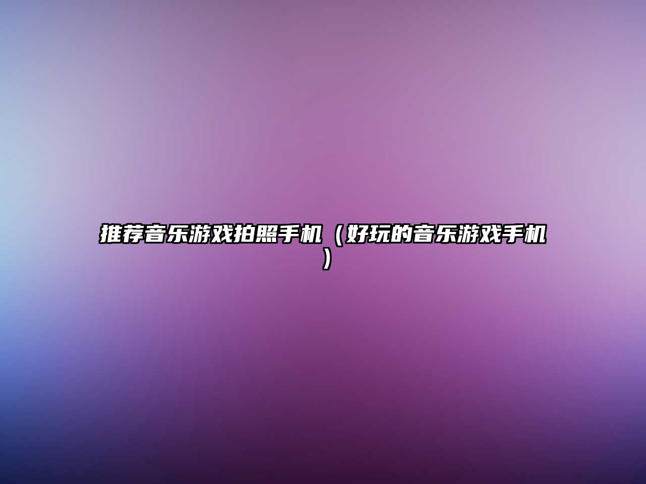 推薦音樂游戲拍照手機（好玩的音樂游戲手機）