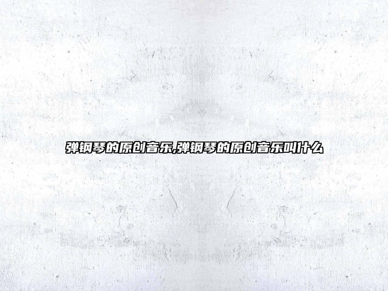 彈鋼琴的原創音樂,彈鋼琴的原創音樂叫什么