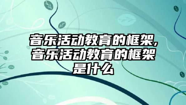 音樂活動教育的框架,音樂活動教育的框架是什么