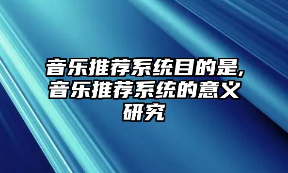 音樂推薦系統目的是,音樂推薦系統的意義研究