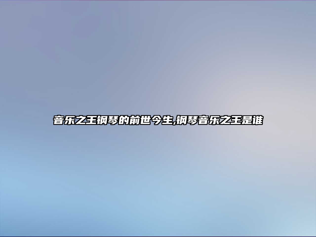 音樂之王鋼琴的前世今生,鋼琴音樂之王是誰