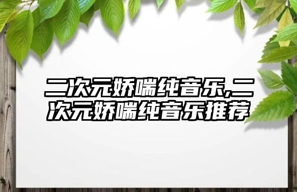 二次元嬌喘純音樂,二次元嬌喘純音樂推薦