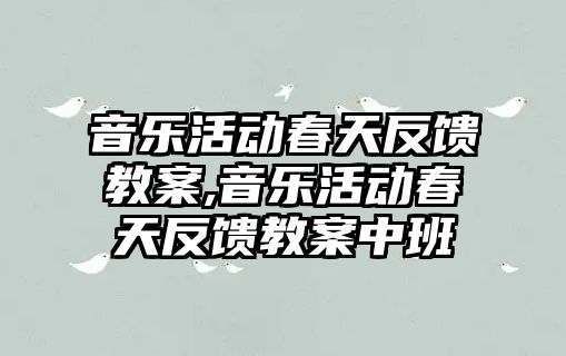 音樂活動春天反饋教案,音樂活動春天反饋教案中班