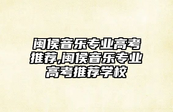 閩侯音樂專業高考推薦,閩侯音樂專業高考推薦學校