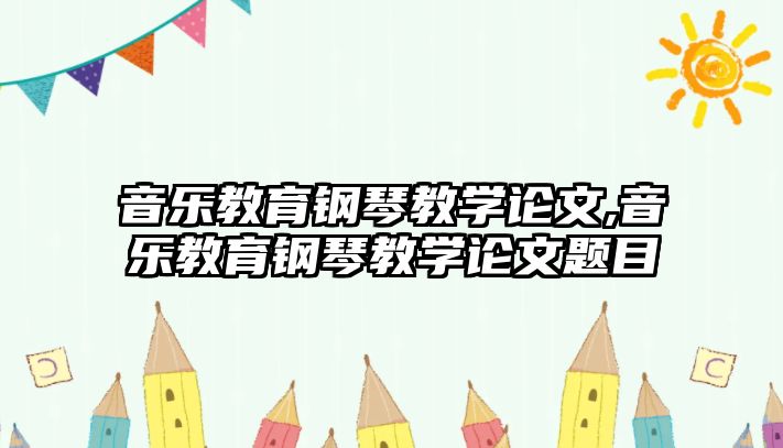 音樂教育鋼琴教學論文,音樂教育鋼琴教學論文題目