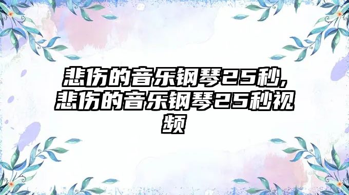 悲傷的音樂鋼琴25秒,悲傷的音樂鋼琴25秒視頻