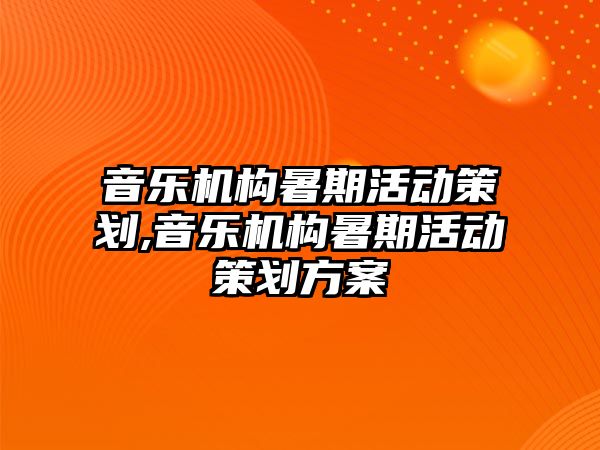 音樂機構暑期活動策劃,音樂機構暑期活動策劃方案