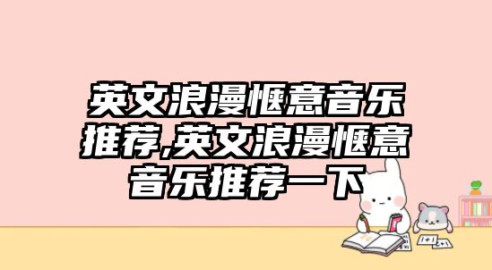 英文浪漫愜意音樂推薦,英文浪漫愜意音樂推薦一下