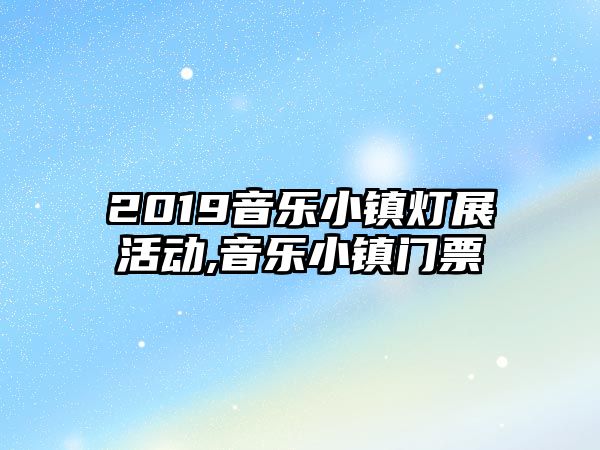 2019音樂小鎮燈展活動,音樂小鎮門票