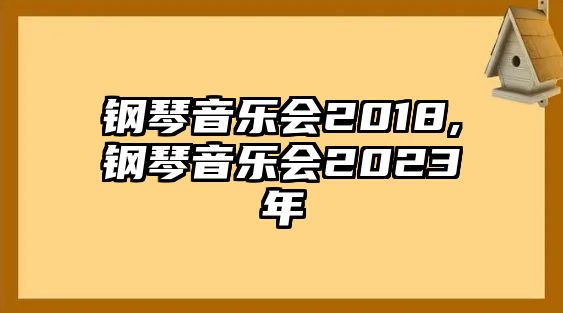 鋼琴音樂會2018,鋼琴音樂會2023年