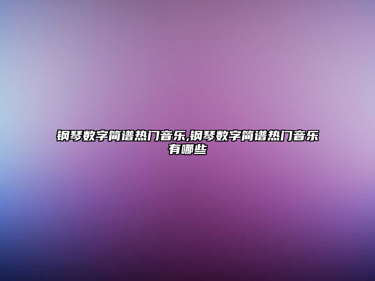 鋼琴數(shù)字簡譜熱門音樂,鋼琴數(shù)字簡譜熱門音樂有哪些