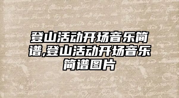 登山活動開場音樂簡譜,登山活動開場音樂簡譜圖片