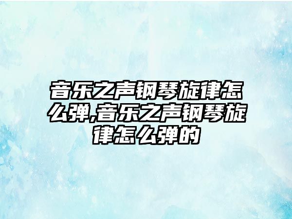 音樂之聲鋼琴旋律怎么彈,音樂之聲鋼琴旋律怎么彈的