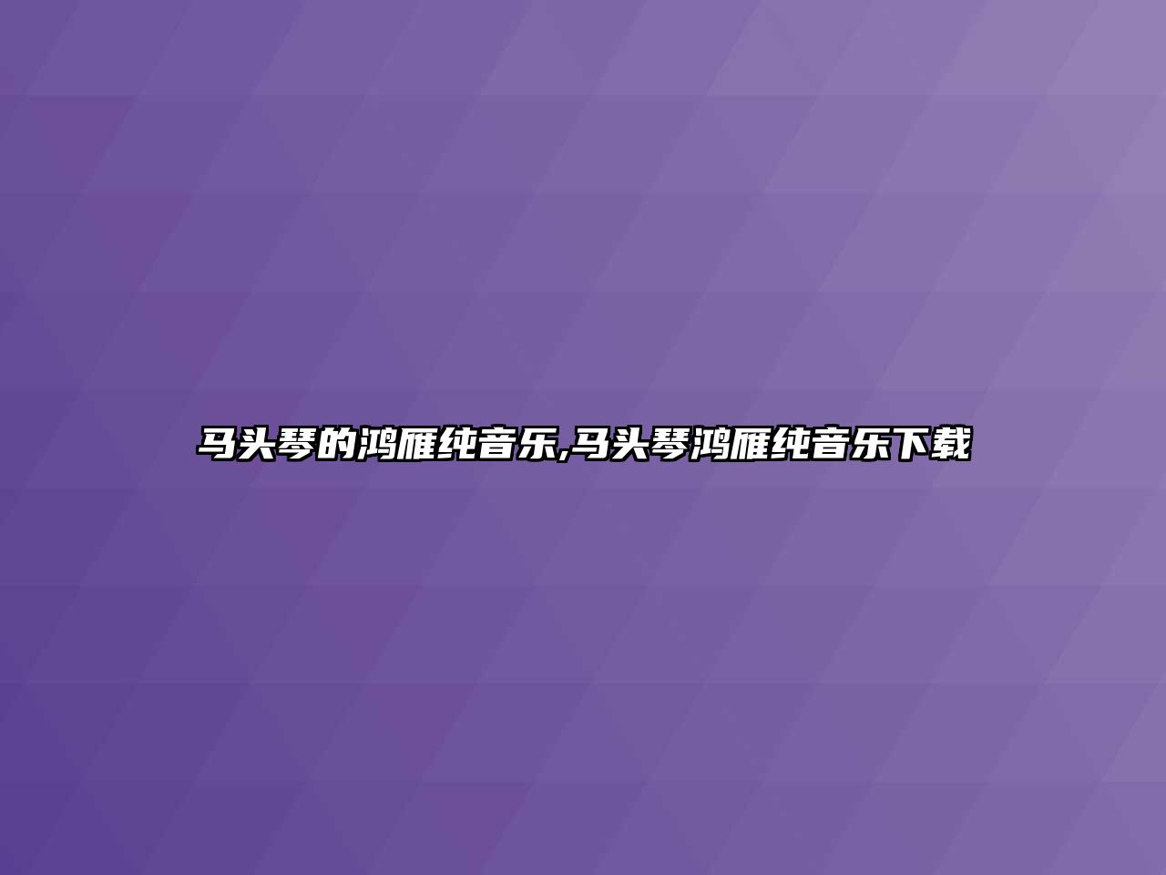 馬頭琴的鴻雁純音樂,馬頭琴鴻雁純音樂下載