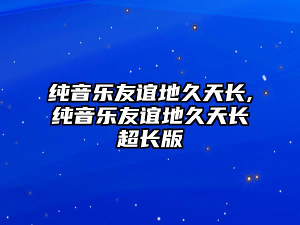 純音樂友誼地久天長,純音樂友誼地久天長超長版