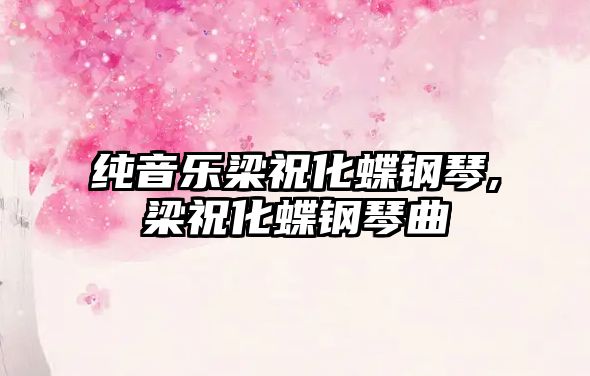 純音樂梁祝化蝶鋼琴,梁祝化蝶鋼琴曲