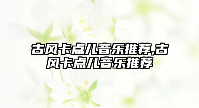 古風(fēng)卡點兒音樂推薦,古風(fēng)卡點兒音樂推薦