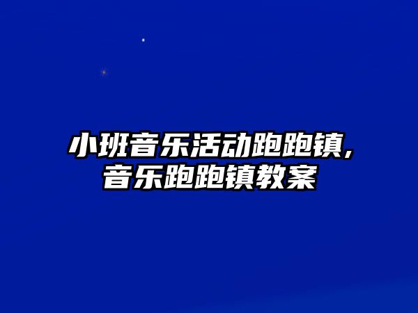 小班音樂活動跑跑鎮,音樂跑跑鎮教案