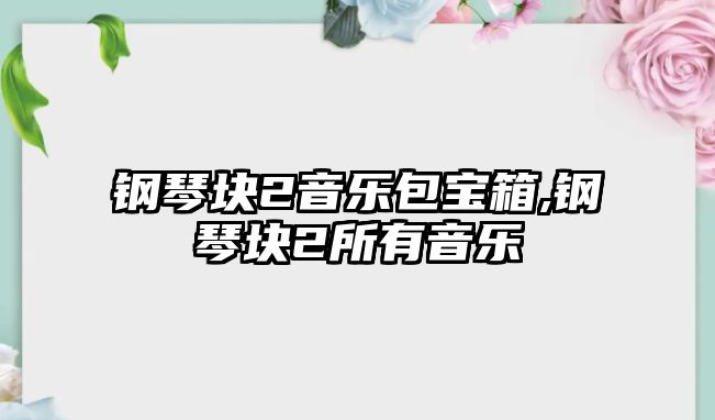 鋼琴塊2音樂包寶箱,鋼琴塊2所有音樂