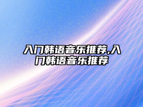 入門韓語音樂推薦,入門韓語音樂推薦