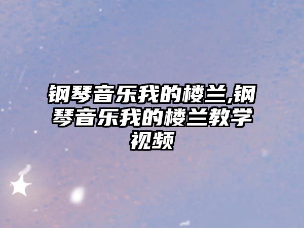 鋼琴音樂我的樓蘭,鋼琴音樂我的樓蘭教學視頻