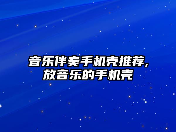 音樂(lè)伴奏手機(jī)殼推薦,放音樂(lè)的手機(jī)殼