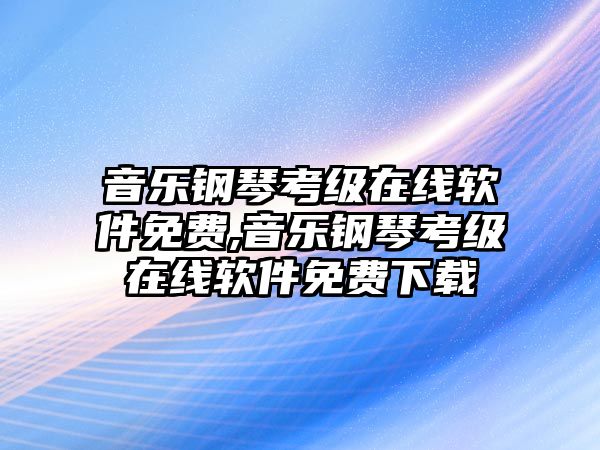 音樂鋼琴考級在線軟件免費,音樂鋼琴考級在線軟件免費下載