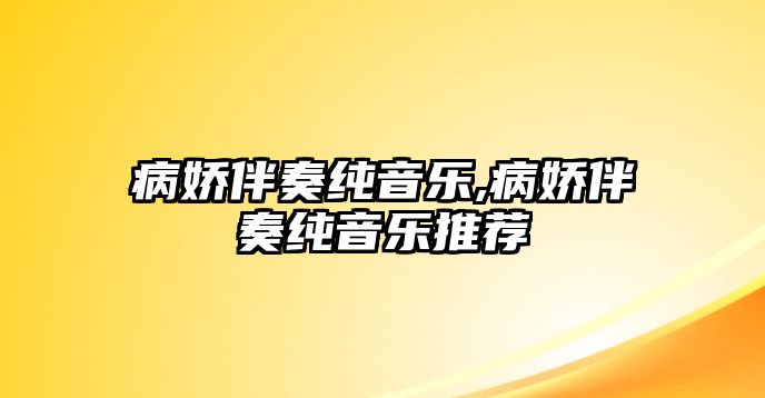 病嬌伴奏純音樂,病嬌伴奏純音樂推薦