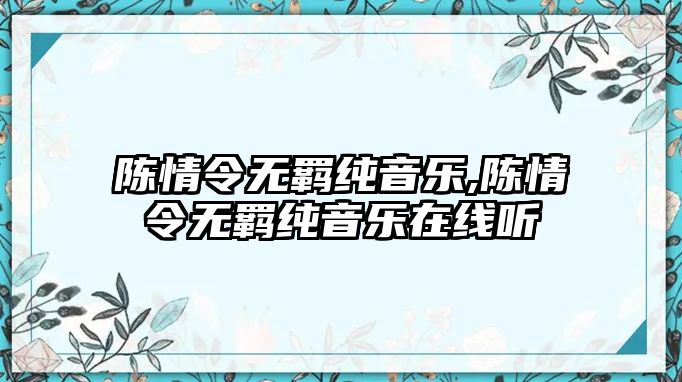 陳情令無羈純音樂,陳情令無羈純音樂在線聽