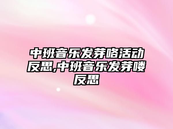 中班音樂發芽咯活動反思,中班音樂發芽嘍反思