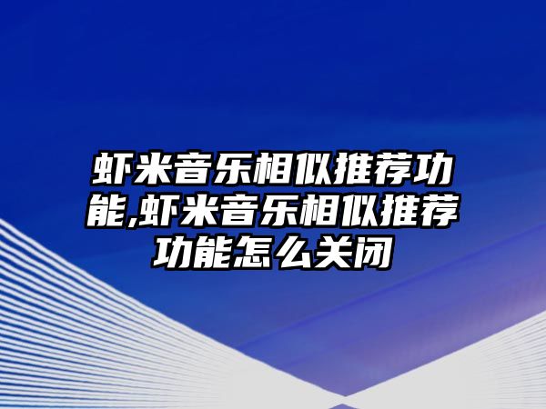 蝦米音樂相似推薦功能,蝦米音樂相似推薦功能怎么關(guān)閉