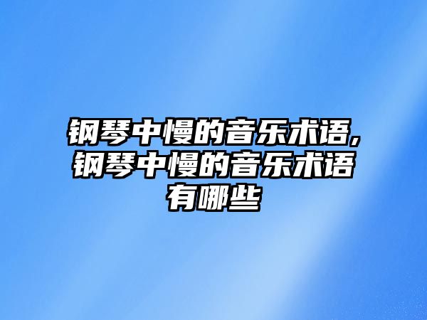 鋼琴中慢的音樂術語,鋼琴中慢的音樂術語有哪些