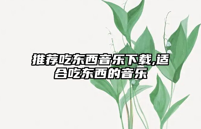 推薦吃東西音樂下載,適合吃東西的音樂