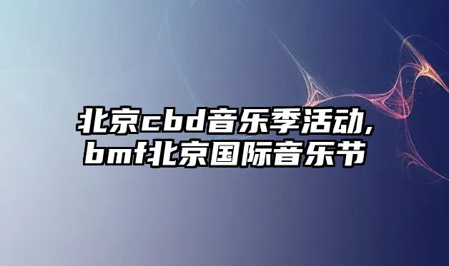 北京cbd音樂季活動,bmf北京國際音樂節