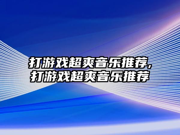 打游戲超爽音樂推薦,打游戲超爽音樂推薦