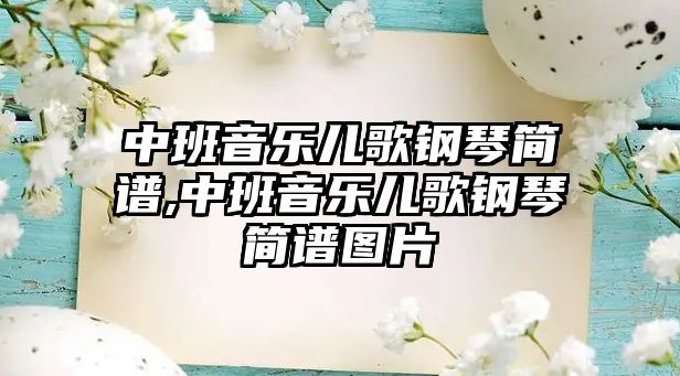 中班音樂兒歌鋼琴簡譜,中班音樂兒歌鋼琴簡譜圖片