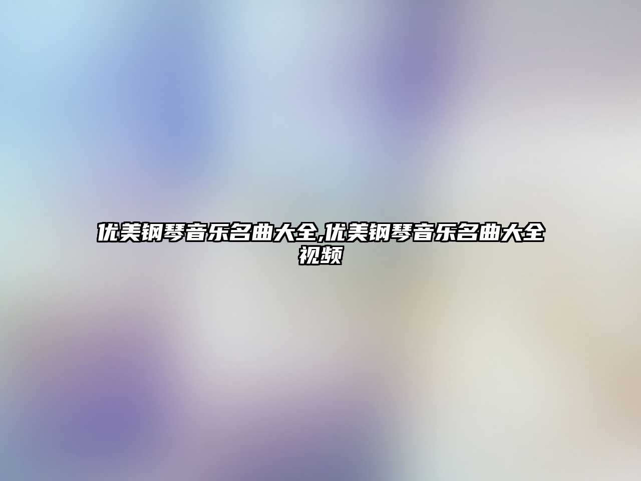 優美鋼琴音樂名曲大全,優美鋼琴音樂名曲大全視頻